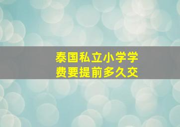 泰国私立小学学费要提前多久交