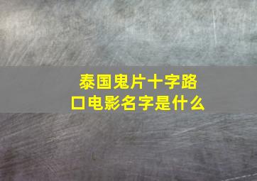 泰国鬼片十字路口电影名字是什么