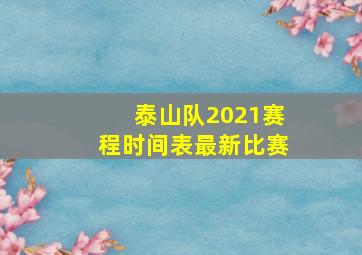 泰山队2021赛程时间表最新比赛