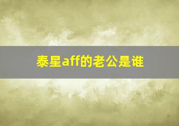 泰星aff的老公是谁