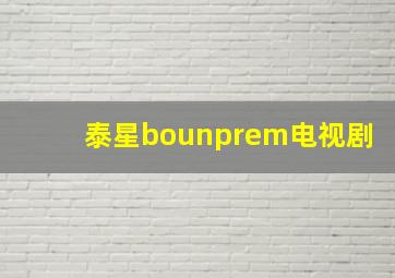 泰星bounprem电视剧