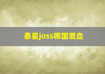 泰星joss哪国混血