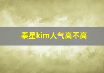 泰星kim人气高不高