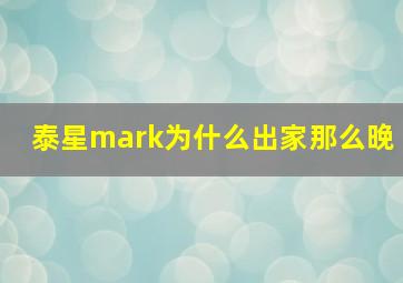 泰星mark为什么出家那么晚