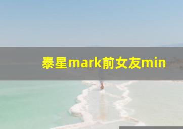 泰星mark前女友min