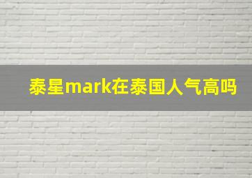 泰星mark在泰国人气高吗