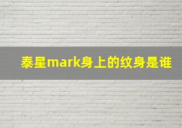 泰星mark身上的纹身是谁