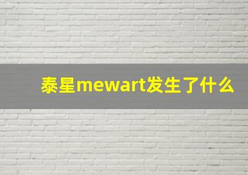 泰星mewart发生了什么