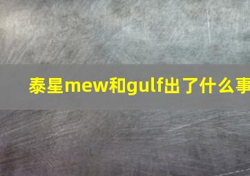 泰星mew和gulf出了什么事