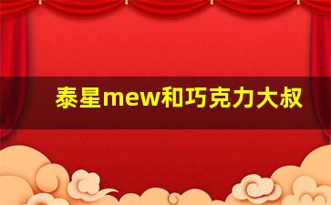 泰星mew和巧克力大叔