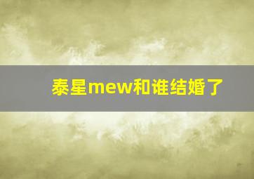 泰星mew和谁结婚了