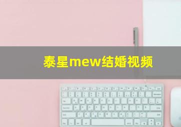 泰星mew结婚视频