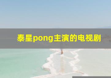 泰星pong主演的电视剧