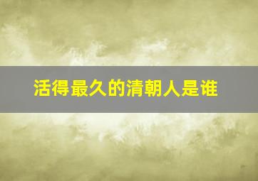 活得最久的清朝人是谁