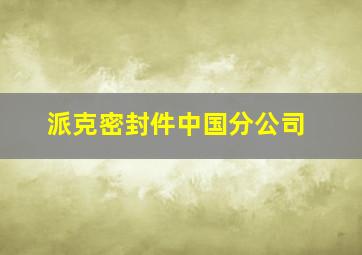 派克密封件中国分公司