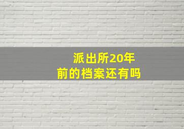 派出所20年前的档案还有吗