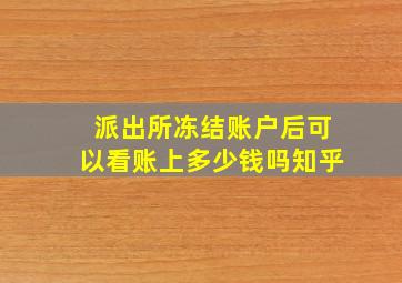 派出所冻结账户后可以看账上多少钱吗知乎