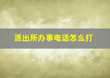 派出所办事电话怎么打