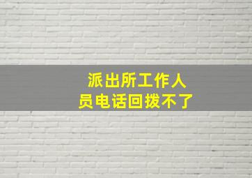 派出所工作人员电话回拨不了