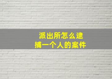 派出所怎么逮捕一个人的案件