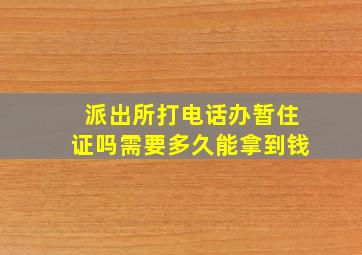 派出所打电话办暂住证吗需要多久能拿到钱