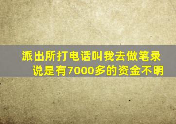 派出所打电话叫我去做笔录说是有7000多的资金不明