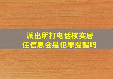 派出所打电话核实居住信息会是犯罪提醒吗