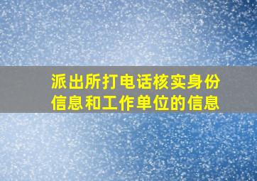 派出所打电话核实身份信息和工作单位的信息