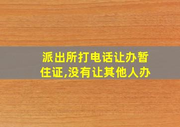 派出所打电话让办暂住证,没有让其他人办