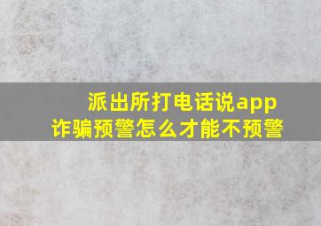 派出所打电话说app诈骗预警怎么才能不预警