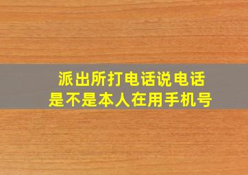 派出所打电话说电话是不是本人在用手机号