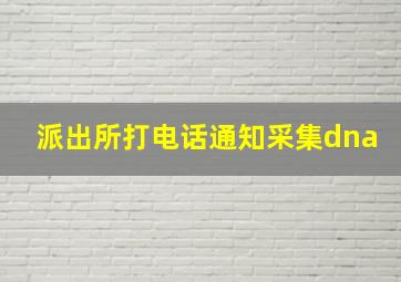 派出所打电话通知采集dna