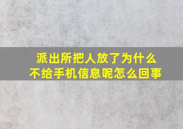 派出所把人放了为什么不给手机信息呢怎么回事