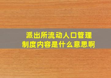 派出所流动人口管理制度内容是什么意思啊