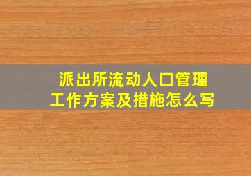 派出所流动人口管理工作方案及措施怎么写