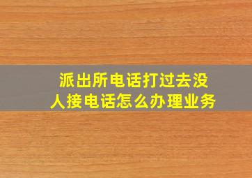 派出所电话打过去没人接电话怎么办理业务