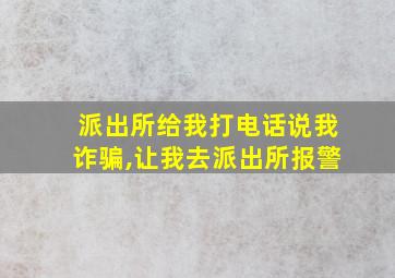 派出所给我打电话说我诈骗,让我去派出所报警