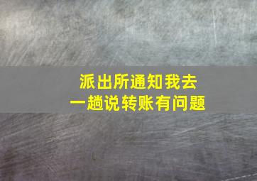 派出所通知我去一趟说转账有问题