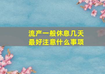 流产一般休息几天最好注意什么事项