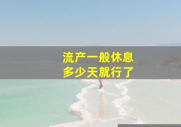 流产一般休息多少天就行了