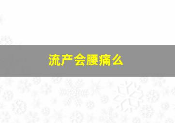 流产会腰痛么