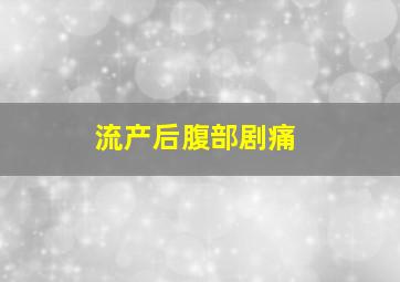 流产后腹部剧痛