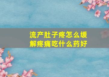 流产肚子疼怎么缓解疼痛吃什么药好