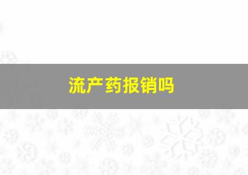 流产药报销吗