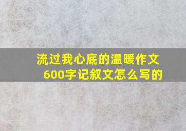 流过我心底的温暖作文600字记叙文怎么写的