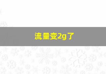 流量变2g了