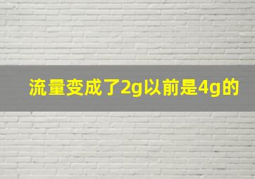 流量变成了2g以前是4g的