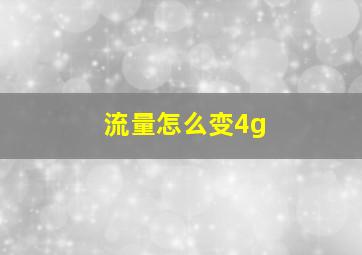 流量怎么变4g