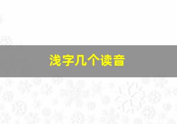 浅字几个读音