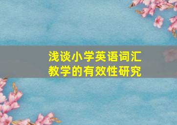 浅谈小学英语词汇教学的有效性研究